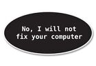 No I Will Not Fix Your Computer Car Vinyl Sticker - SELECT SIZE