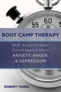 Boot Camp Therapie: Kurze, handlungsorientierte klinische Ansätze zu Angst, Wut,