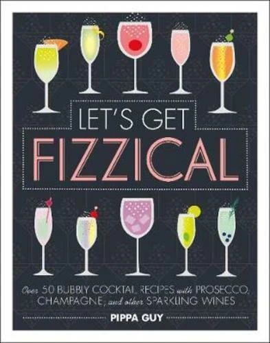 Let's Get Fizzical Over 50 Bubbly Cocktail Recipes With Prosecco Champagne an