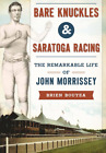 Bare Knuckles & Saratoga Racing: the Remarkable Life of John Morrissey (Sports)