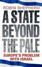 A State Beyond the Pale: Europe's Problem With Isr by Shepherd, Robin 0297856642