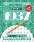 Born In 1937: Your Life In Wordsearch Puzzles (Time Travel Words