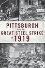 Pittsburgh and the Great Steel Strike of 1919 by Ryan C. Brown 9781467142588