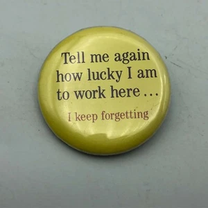 Pinback Tell Me Again How Lucky I Am To Work Here Keep Forgetting Vintage Button - Picture 1 of 12