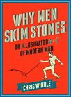 Why Men Skim Stones: An Illustrated A-Z Of Modern Man By Windle, Chris Book The