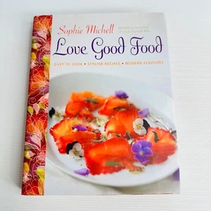 Love Good Food by Sophie Michell Hardcover Cookbook Easy Recipes Classic Cooking - Picture 1 of 13