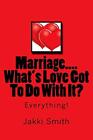 Marriage...What's Love Got To Do With It?: Everything!.9781511804158 New<|