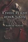 A Fossil By Any Other Name By Max W. Reams Paperback Book
