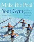 Make The Pool Your Gym: No-Impact Water Workouts For Getting Fit, Building Stren