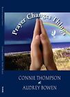 Prayer Changes Things By Connie Thompson And Audrey Bowen Brand New