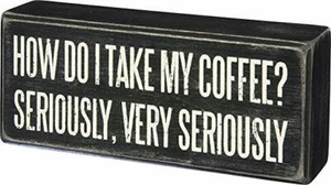 Primitives by Kathy Box Sign ~ How Do I Take My Coffee Seriously ~ Coffee Sign - Picture 1 of 1