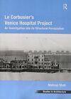 Le Corbusier's Venice Hospital Project: An Inve, Shah Paperback..