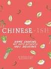 Chinese-Ish: Home Cooking Not Quite Authentic, 100% Delicious - Kaul, Rosheen (H