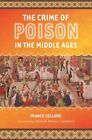 Crime of Poison in the Middle Ages, Hardcover by Collard, Franck; Nelson-Camp...