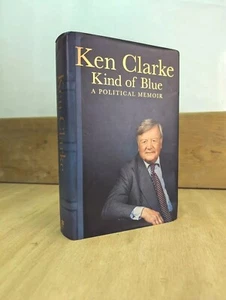 KEN CLARKE - Kind Of Blue: A Political Memoir - 2016 First Edition Hardback  - Foto 1 di 9