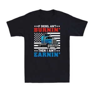 If Ain't Burning I Ain't Earning Funny Truck Driver American Flag Men's T-Shirt - Picture 1 of 5
