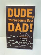 Dude, You're Gonna Be a Dad!: How to Get (Both of You) Through the Next 9 Mo...