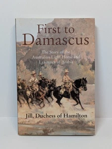 First To Damascus The Story Of Australian Light Horse & Lawrence Of Arabia Book - Picture 1 of 7