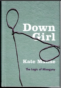 Down Girl - The Logic of Misogyny ; by Kate Manne - Hardcover Book - Picture 1 of 5