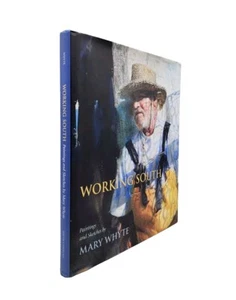 Working South : Paintings and Sketches by Mary Whyte by Mary Whyte Signed HC - Picture 1 of 8
