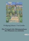 Der Versuch die Metamorphose der Pflanzen zu erklren by Wolfgang Johann Von Goet