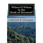 Where O Where In The Book Of Mormon   Paperback New Conway Dayton 10 07 2012