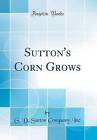 Sutton's Corn Grows (Classic Reprint), G. D. Sutto