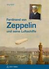 Ferdinand von Zeppelin und seine Luftschiffe - J&#246;rg Koch - 9783902732682