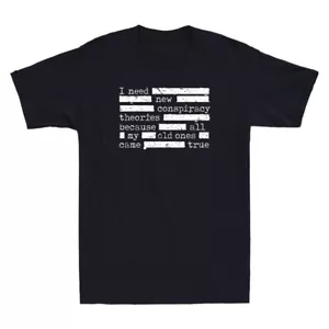 I Need New Conspiracy Theories Because All My Old Ones Funny Quote Men's T-Shirt - Picture 1 of 8