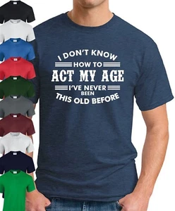 I DON'T KNOW HOW TO ACT MY AGE T-SHIRT Novelty Funny Birthday Gift Mens Top - Picture 1 of 21
