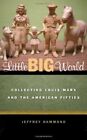 LITTLE BIG WORLD: COLLECTING LOUIS MARX AND THE AMERICAN By Jeffrey Hammond