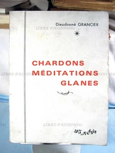 CHARDONS, MÉDITATIONS, GLANES, DIEUDONNÉ GRANCIER, ÉDITIONS ART ET POÉSIE - Foto 1 di 11