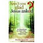 Aren't You Glad Jesus Asked? - Paperback New Frank Gregory July 2003