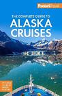 Fodor's The Complete Guide To Alaska Cruises - 9781640974890