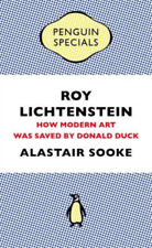 Roy Lichtenstein (Penguin Special): How Modern Art Was Saved by Donald Duck (Pen