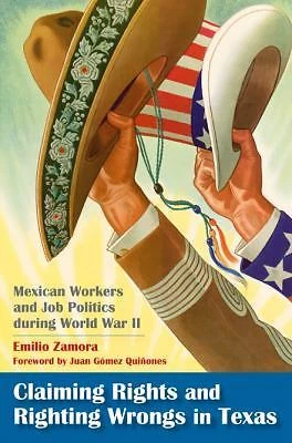 Rio Grande/Río Bravo: Borderlands Culture and Traditions Ser.: Claiming Rights and Righting Wrongs in Texas : Mexican Workers and Job Politics During World War II by Emilio Zamora (2008, Trade Paperback)