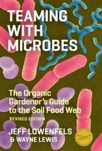 Teaming with Microbes : The Organic Gardener's Guide to the Soil Food Web, Revised Edition by Wayne Lewis and Jeff Lowenfels (2010, Hardcover)