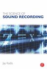 The Science Of Sound Recording: By Jay Kadis