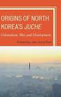 Origins Of North Koreas Juche Colonialism War And Developmentby Suh New