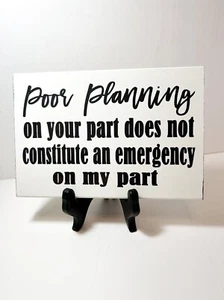 Poor Planning on your part not constitute Emergency on my part sign wood office  - Picture 1 of 11
