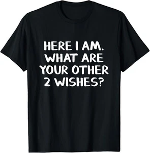 Here I Am What Are Your Other 2 Wishes Tee Gift Unisex T-Shirt - Picture 1 of 3