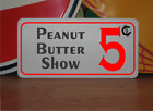 Peanut Butter Show 5 cents Metal Sign