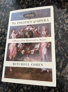 The Politics of Opera: A History from Monteverdi to Mozart by Mitchell Cohen - Picture 1 of 13