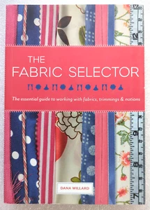 The Fabric Selector The Essential Guide To Working With Fabrics Dana Willard - Picture 1 of 18