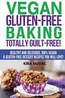 Vegan Gluten-free Baking : Totally Guilt-free!: Healthy and Delicious, 100% V...