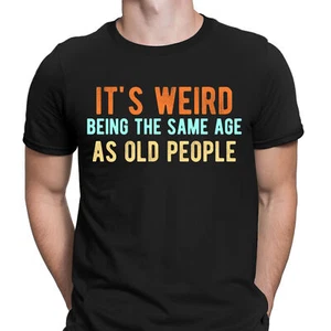 Its Weird Being The Same Age As Old People Cita Divertida Camiseta Prenda para Hombre #D - Imagen 1 de 3