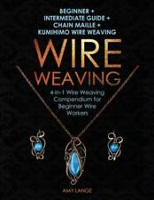 Wire Weaving: Beginner + Intermediate Guide + Chain Maille + Kumihimo Wire We...