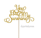 Cake Topper - Themed - 20+ Colours - Next Day Post - You Are My Sunsine