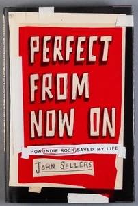 Perfect From Now On How Indie Rock Saved My Life (HB, 2007) by JOHN SELLERS - Foto 1 di 4