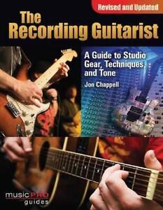 The Recording Guitarist: A Guide to Studio Gear, Techniques, and Tone by Jon Cha